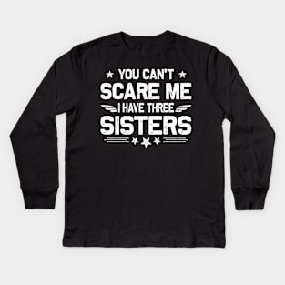 You Can't Scare Me I Have Three Sisters Funny Brothers Retro Kids Long Sleeve T-Shirt